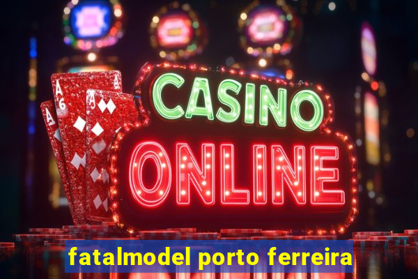 fatalmodel porto ferreira